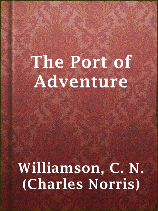 Title details for The Port of Adventure by C. N. (Charles Norris) Williamson - Available